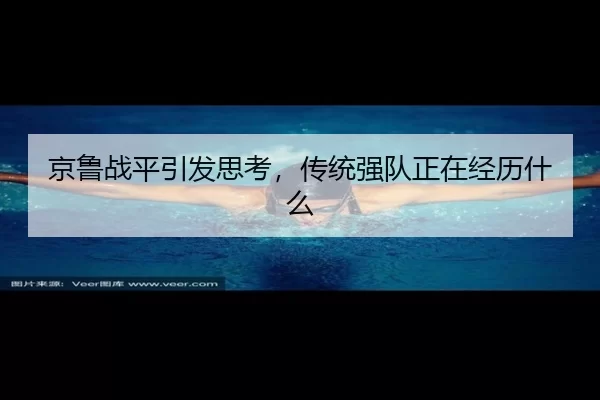 京鲁战平引发思考，传统强队正在经历什么